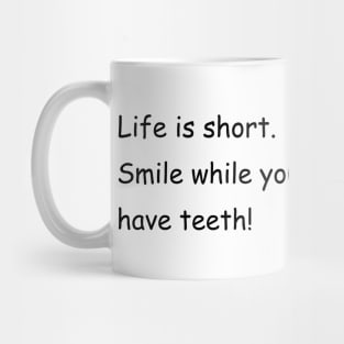 Life is short. Smile while you still have teeth! Mug